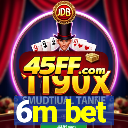 6m bet